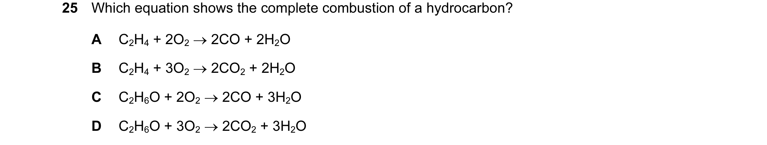Question 4: Which equation shows the complete combustion of a hydrocarbon? A C2H4 + 2O2 → 2CO + 2H2O B C2H4 + 3O2 → 2CO2 + 2H2O C C2H6O + 2O2 → 2CO + 3…