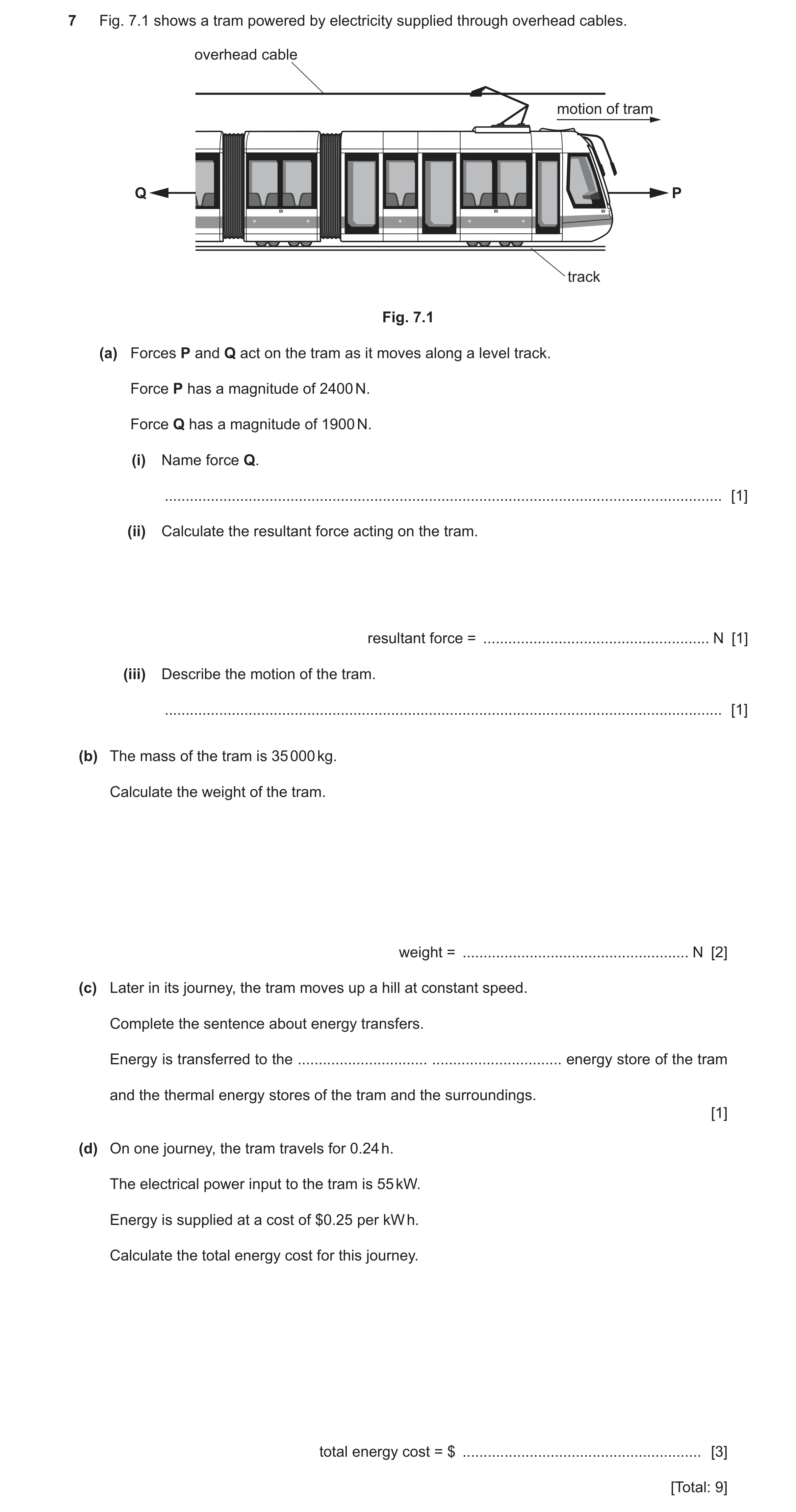 Question 18: Fig. 7.1 shows a tram powered by electricity supplied through overhead cables. overhead cable motion of tram Q P track Fig. 7.1 (a) Forces …