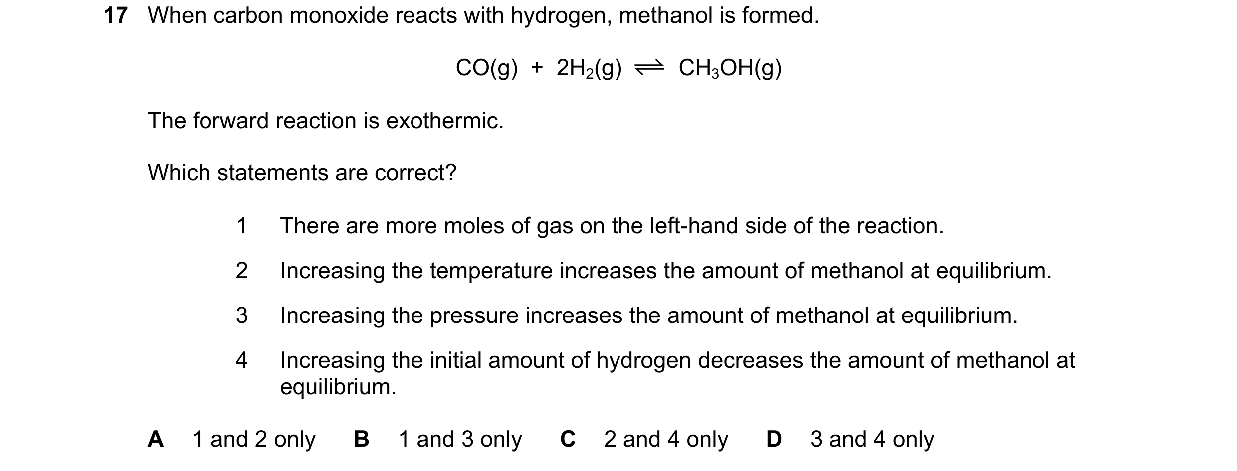 Question 9: When carbon monoxide reacts with hydrogen, methanol is formed. CO(g) + 2H2(g) CH3OH(g) The forward reaction is exothermic. Which statemen…
