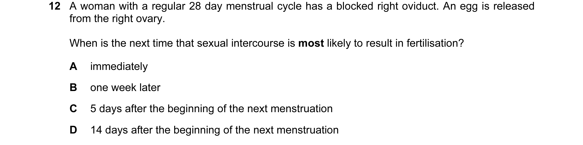 Question 45: A woman with a regular 28 day menstrual cycle has a blocked right oviduct. An egg is released from the right ovary. When is the next time t…