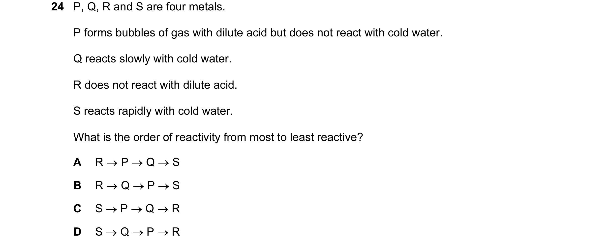 Question 41: P, Q, R and S are four metals. P forms bubbles of gas with dilute acid but does not react with cold water. Q reacts slowly with cold water.…