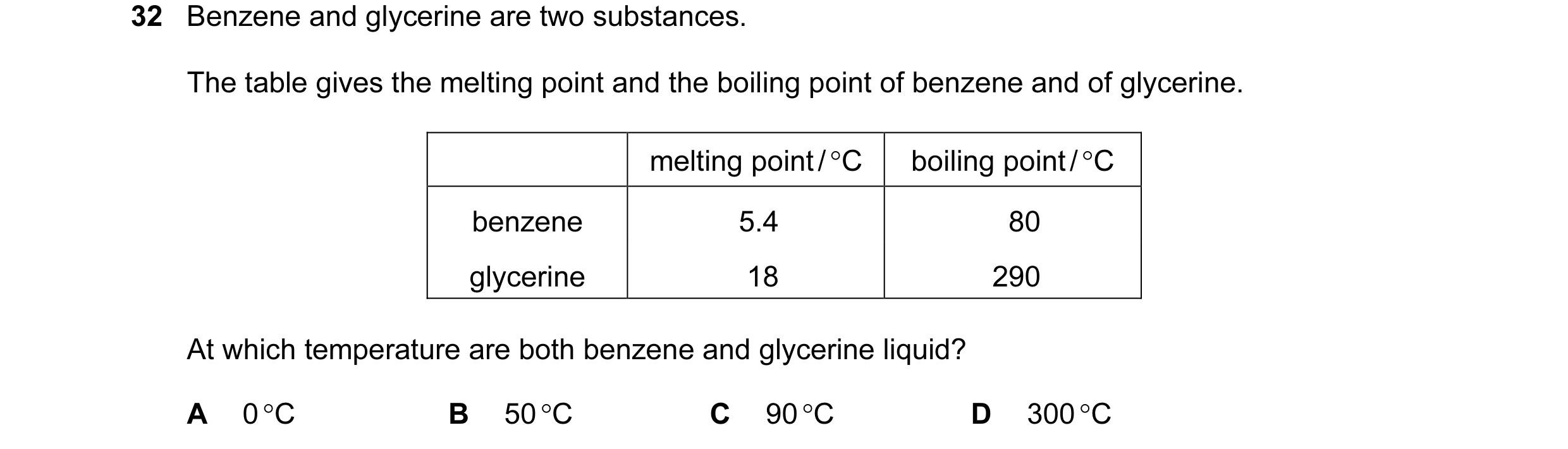 Question 19: Benzene and glycerine are two substances. The table gives the melting point and the boiling point of benzene and of glycerine. melting poin…