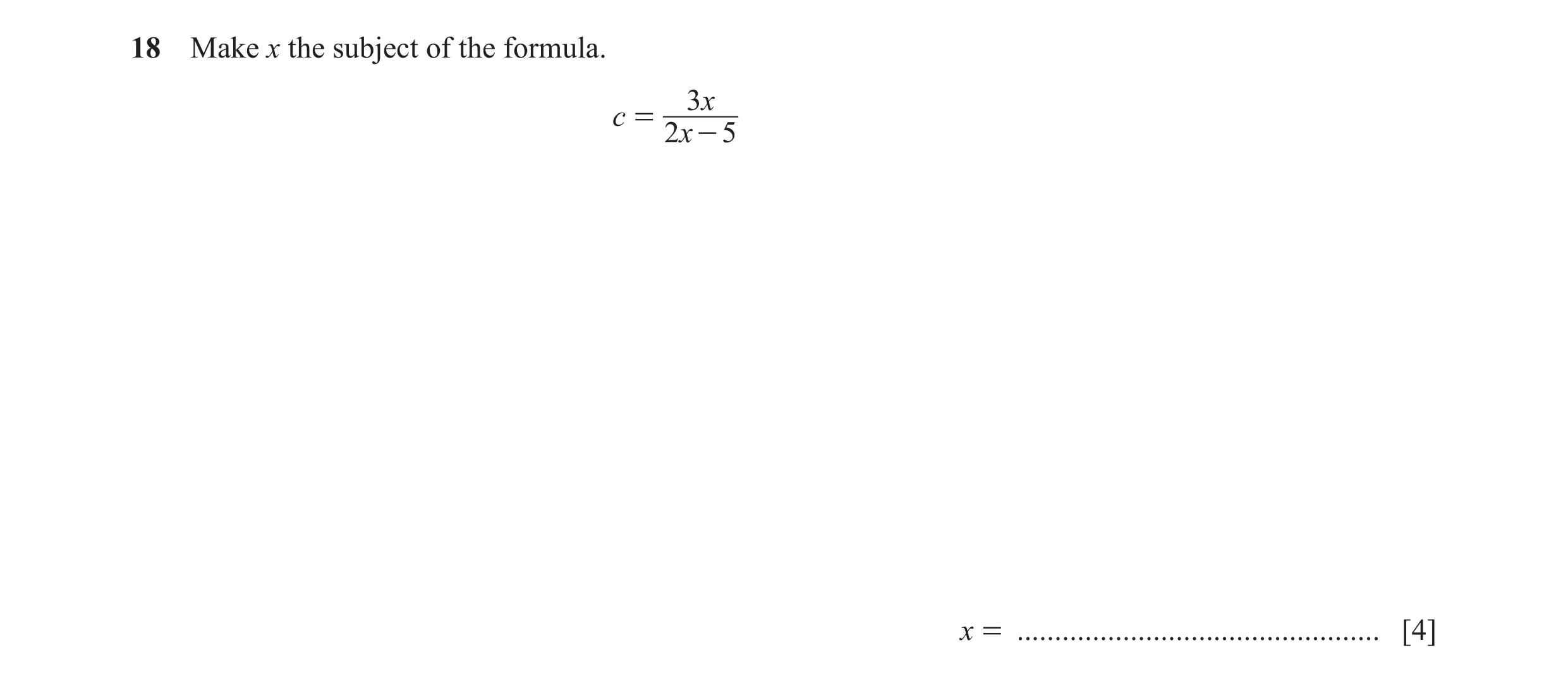 Question 127: Make x the subject of the formula. 3x c = 2x - 5 x = ................................................ [4]