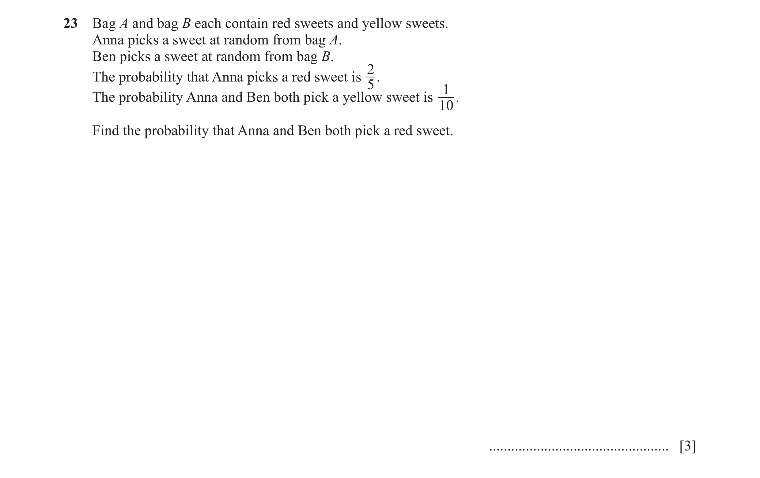 Question 22: Bag A and bag B each contain red sweets and yellow sweets. Anna picks a sweet at random from bag A. Ben picks a sweet at random from bag B.…