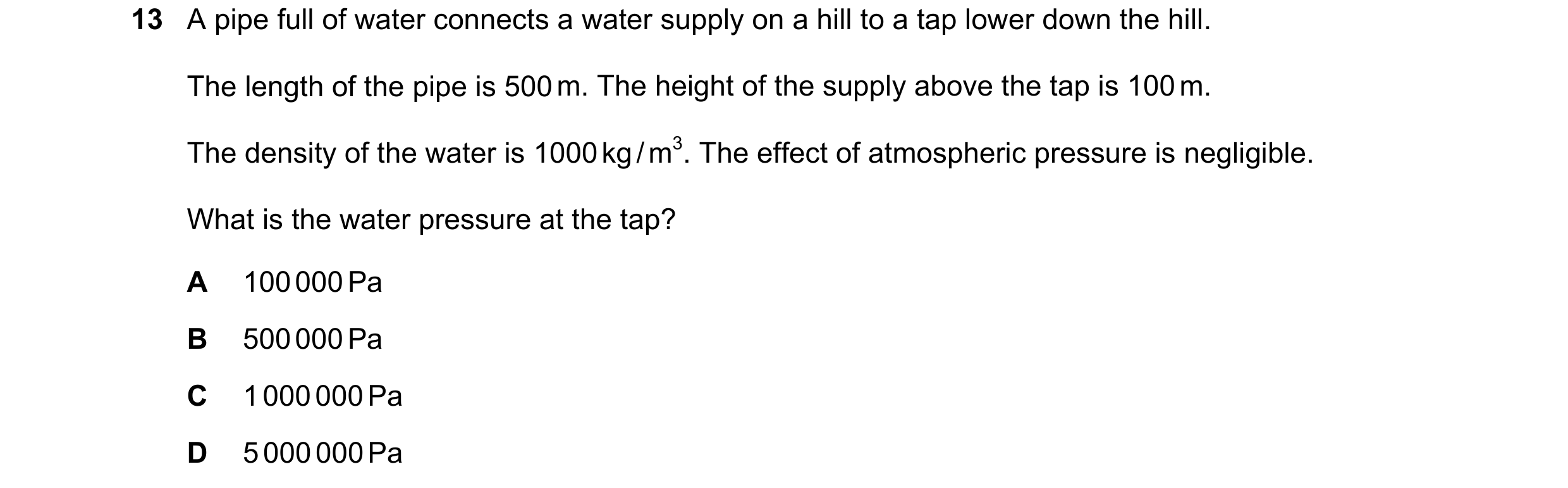 Question 59: A pipe full of water connects a water supply on a hill to a tap lower down the hill. The length of the pipe is 500 m. The height of the sup…