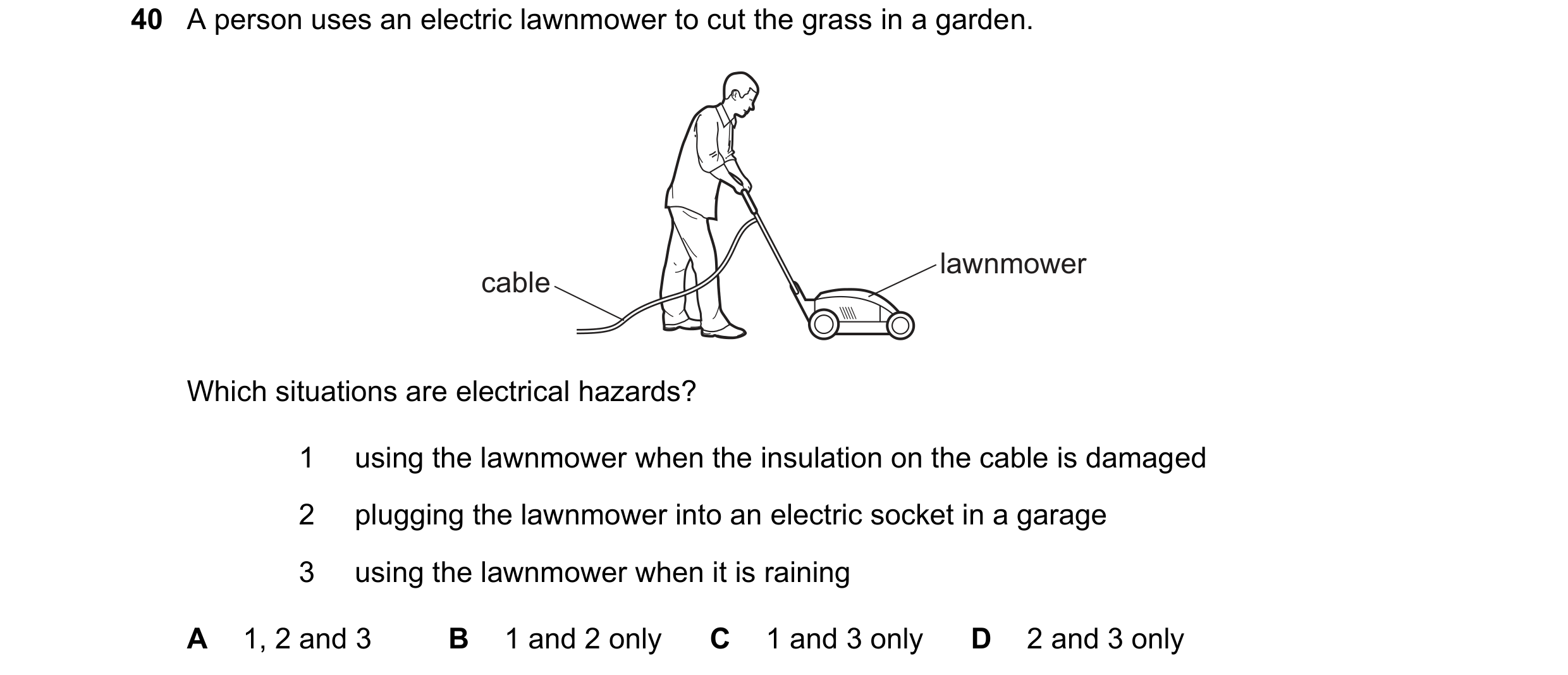 Question 81: A person uses an electric lawnmower to cut the grass in a garden. lawnmower cable Which situations are electrical hazards? 1 using the lawn…