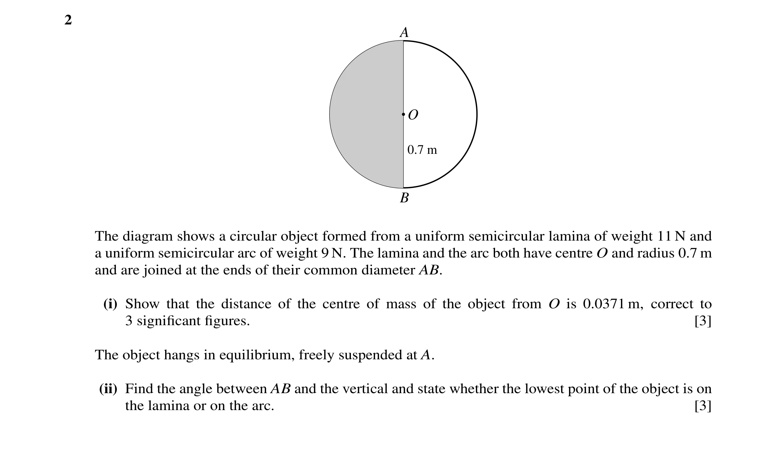 Question 69: A O 0.7 m B The diagram shows a circular object formed from a uniform semicircular lamina of weight 11 N and a uniform semicircular arc of …