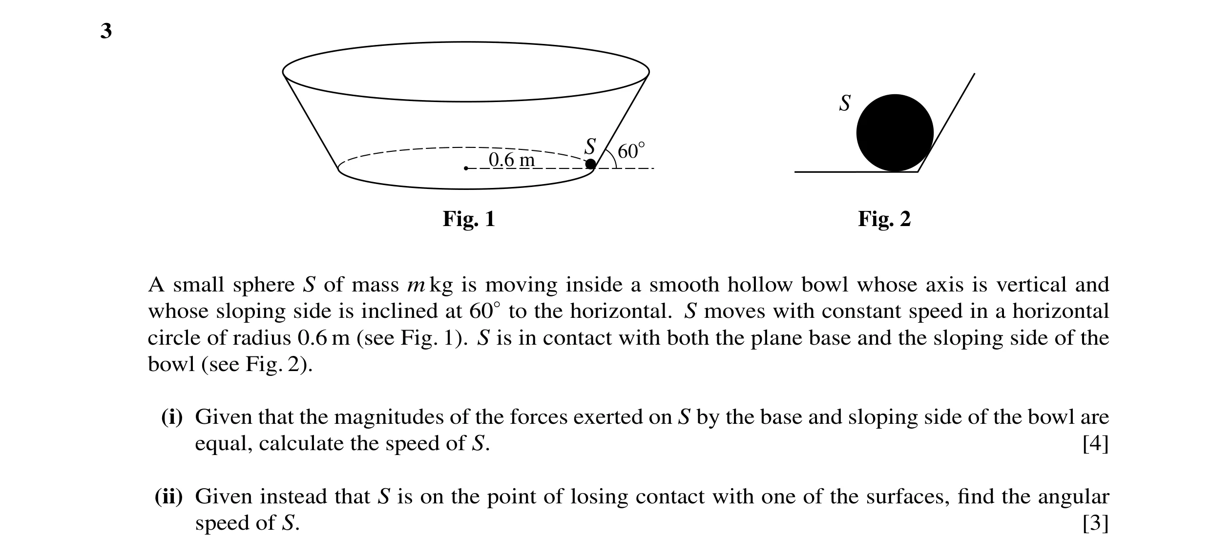 Question 70: S S 60° 0.6 m Fig. 1 Fig. 2 A small sphere S of mass m kg is moving inside a smooth hollow bowl whose axis is vertical and whose sloping si…