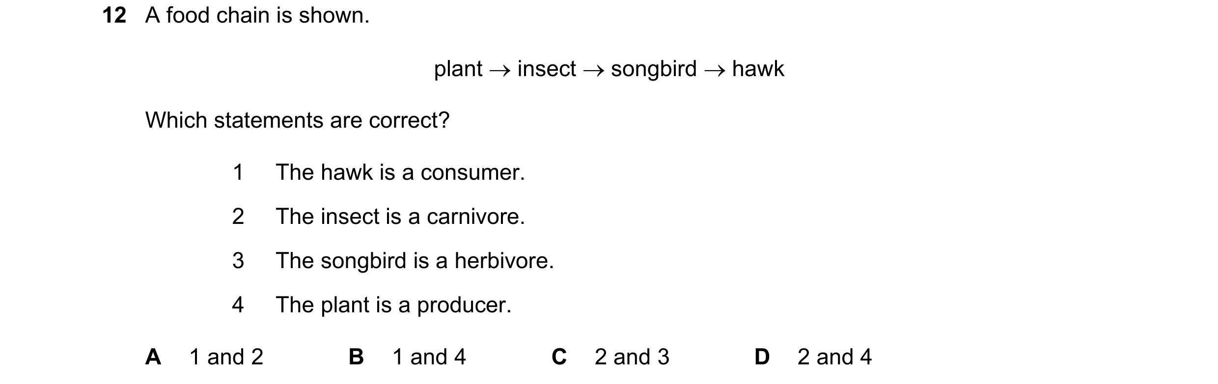Question 63: A food chain is shown. plant insect songbird hawk Which statements are correct? 1 The hawk is a consumer. 2 The insect is a carnivore…