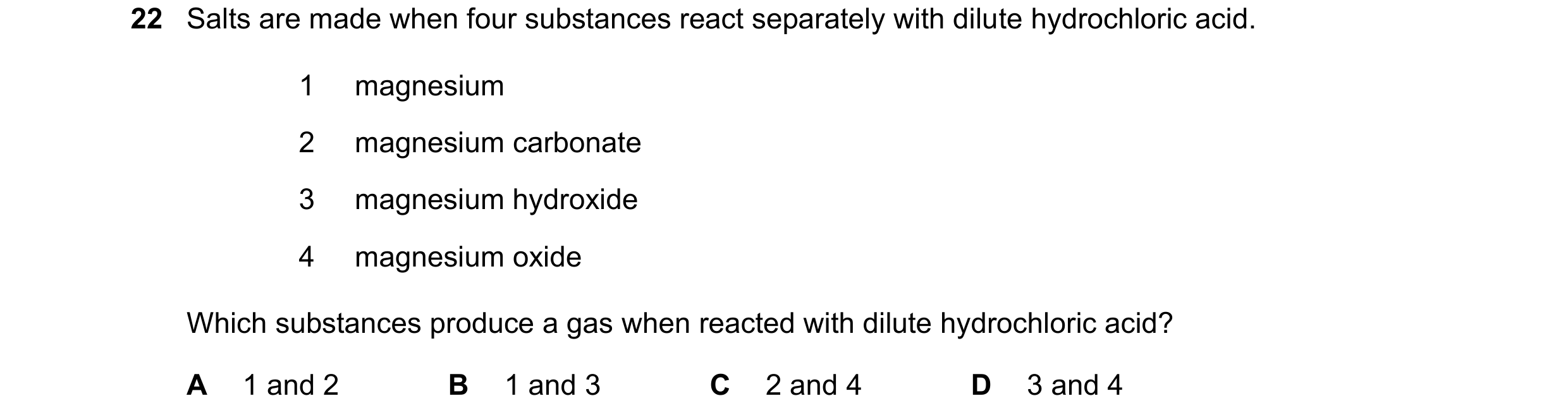 Question 22: Salts are made when four substances react separately with dilute hydrochloric acid. 1 magnesium 2 magnesium carbonate 3 magnesium hydroxide…