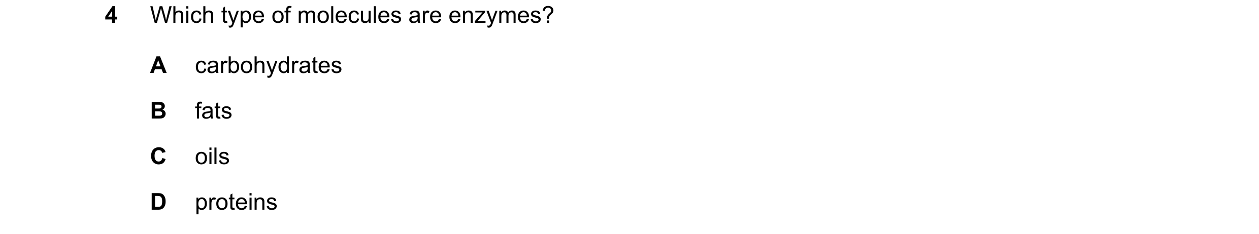 Question 66: Which type of molecules are enzymes? A carbohydrates B fats C oils D proteins