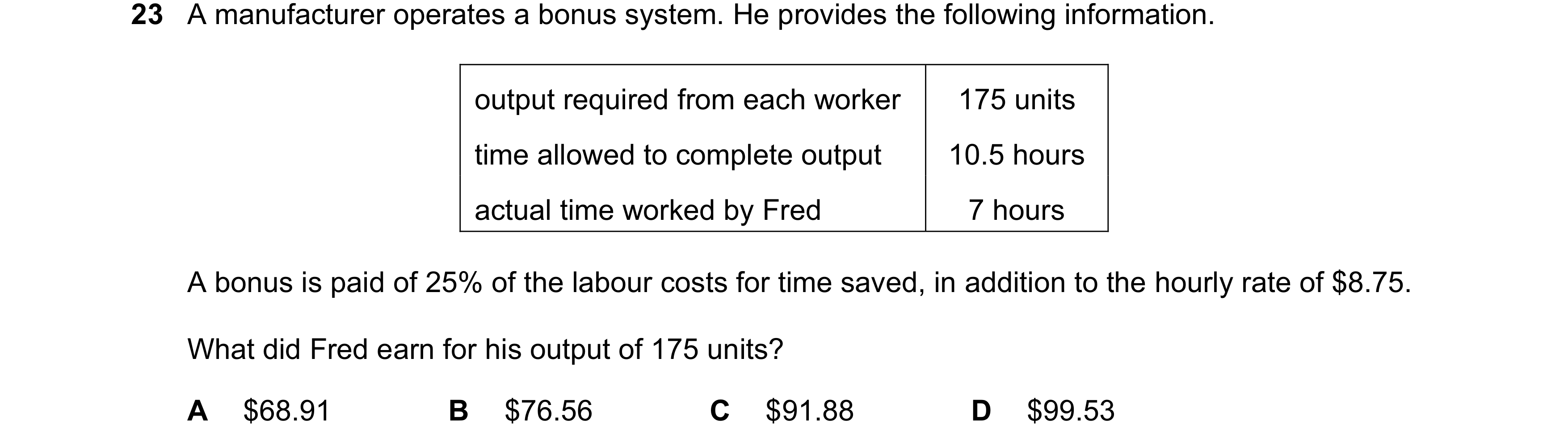 Question 240: A manufacturer operates a bonus system. He provides the following information. output required from each worker 175 units time allowed to c…