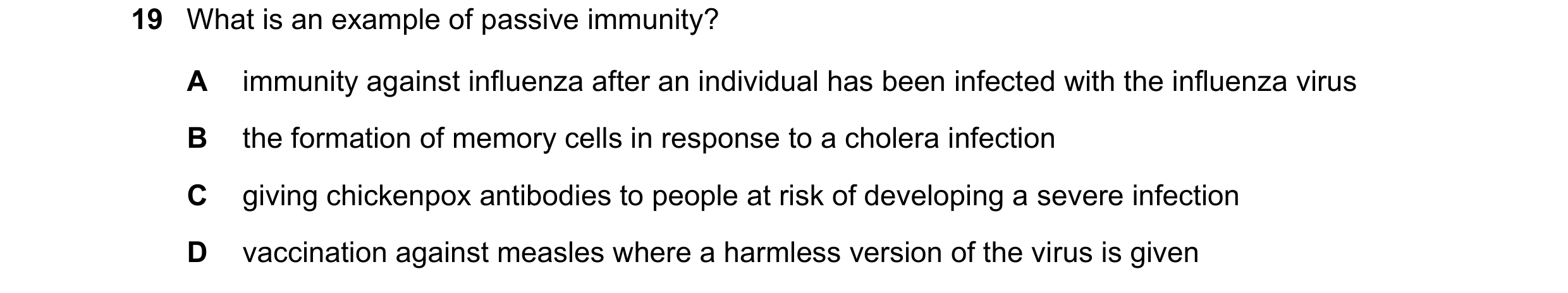 Question 25: What is an example of passive immunity? A immunity against influenza after an individual has been infected with the influenza virus B the f…