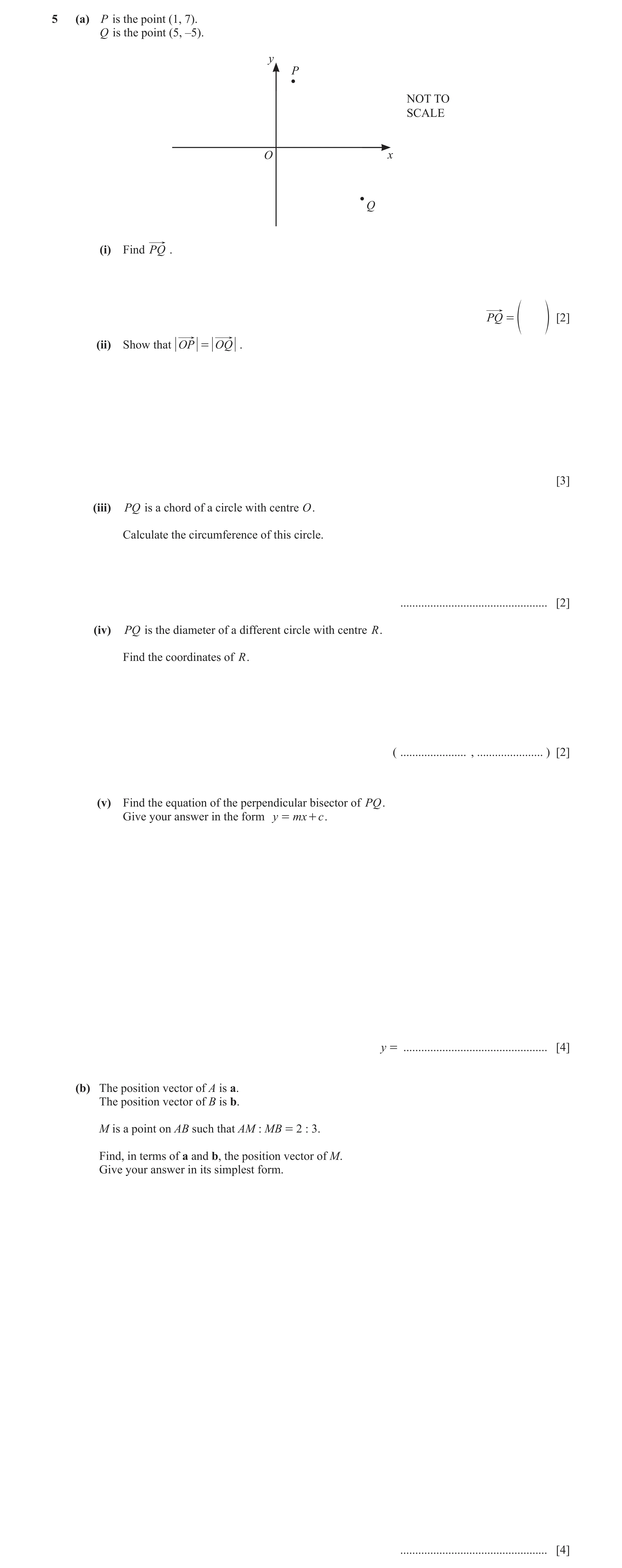 Question 11: (a) P is the point (1, 7). Q is the point (5, –5). y P NOT TO SCALE O x Q (i) Find PQ . PQ = [2] f p (ii) Show that OP = OQ . [3] (iii) PQ …