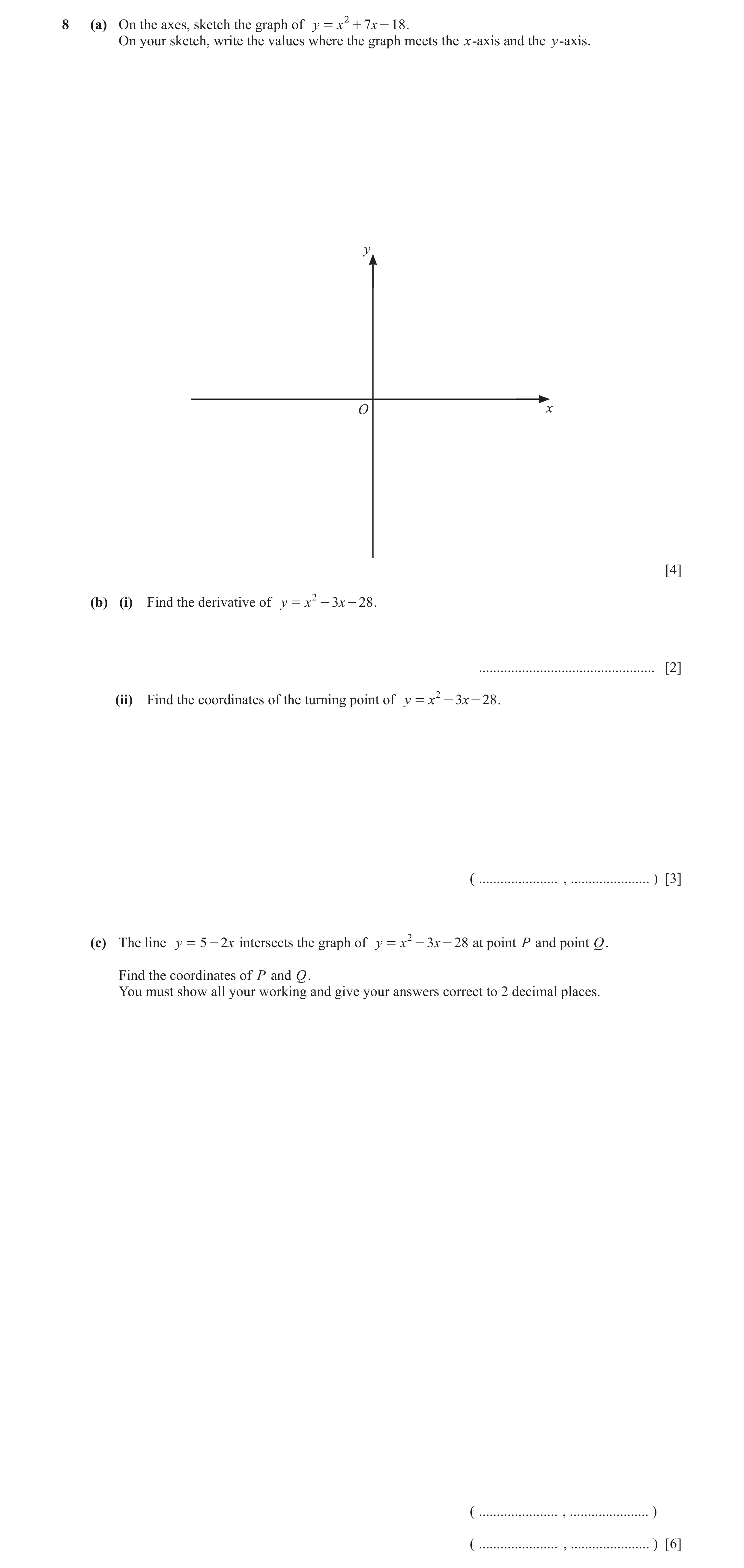 Question 141: (a) On the axes, sketch the graph of y = x 2 + 7x - 18 . On your sketch, write the values where the graph meets the x-axis and the y-axis. …