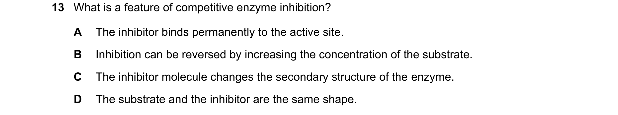 Question 136: What is a feature of competitive enzyme inhibition? A The inhibitor binds permanently to the active site. B Inhibition can be reversed by i…