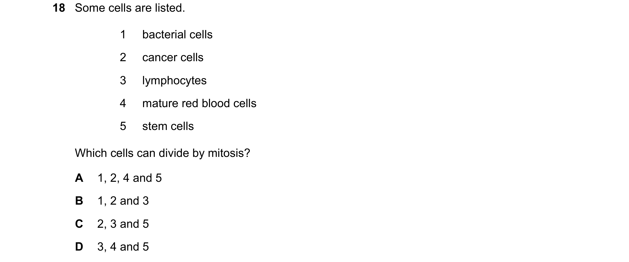 Question 148: Some cells are listed. 1 bacterial cells 2 cancer cells 3 lymphocytes 4 mature red blood cells 5 stem cells Which cells can divide by mitos…