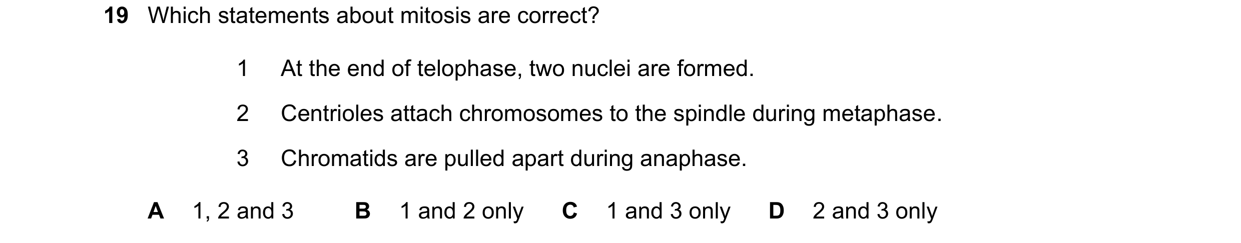Question 101: Which statements about mitosis are correct? 1 At the end of telophase, two nuclei are formed. 2 Centrioles attach chromosomes to the spindl…