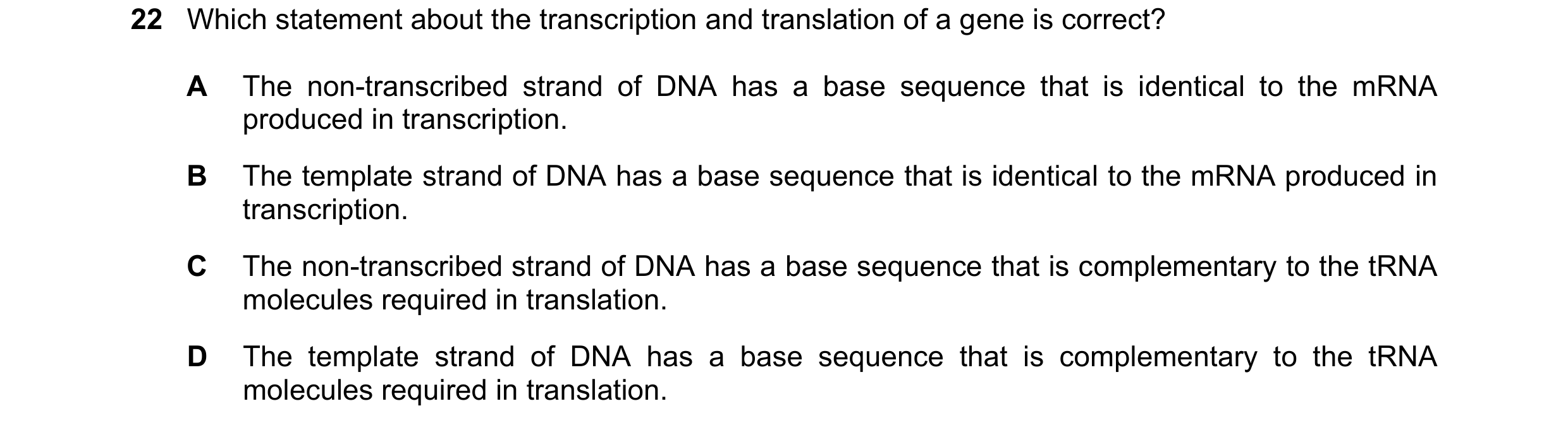 Question 147: Which statement about the transcription and translation of a gene is correct? A The non-transcribed strand of DNA has a base sequence that …