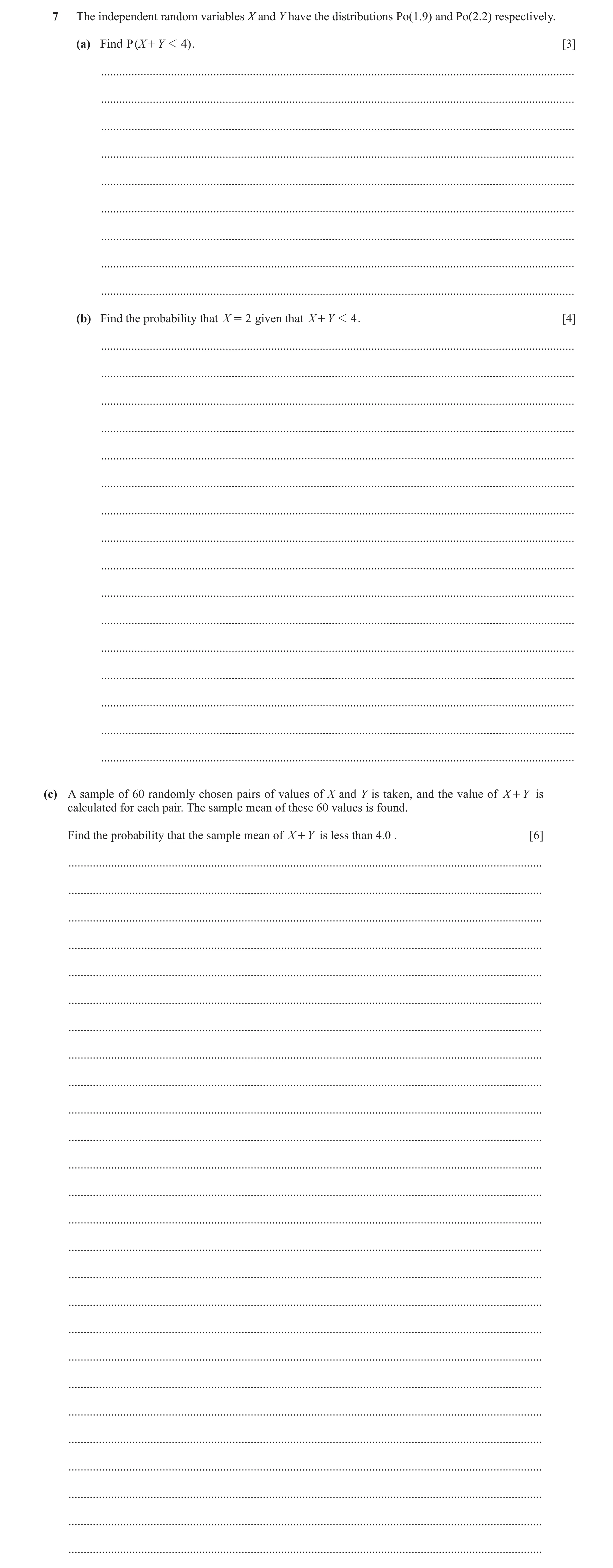 Question 29: The independent random variables X and Y have the distributions Po(1.9) and Po(2.2) respectively. (a) Find P ( X + Y 1 4 ) . [3] ..........…