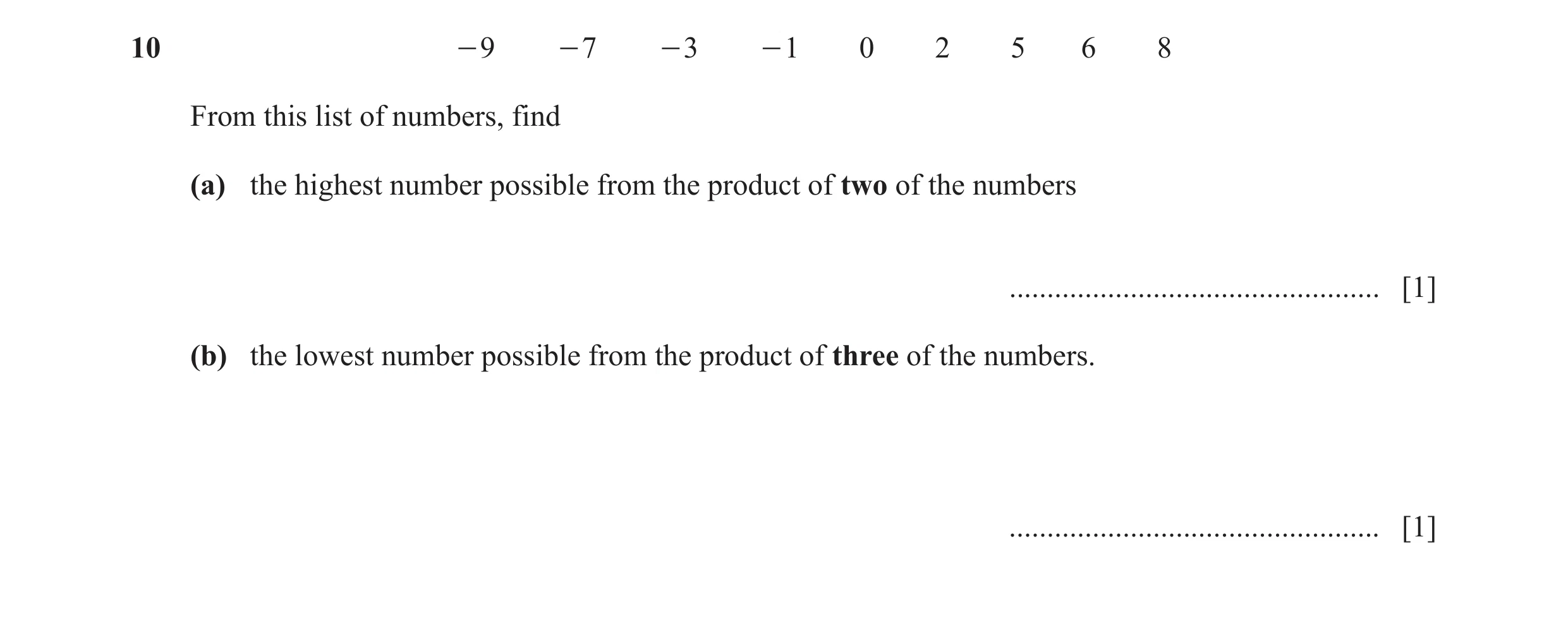 Question 112: - 9 - 7 - 3 - 1 0 2 5 6 8 From this list of numbers, find (a) the highest number possible from the product of two of the numbers ..........…