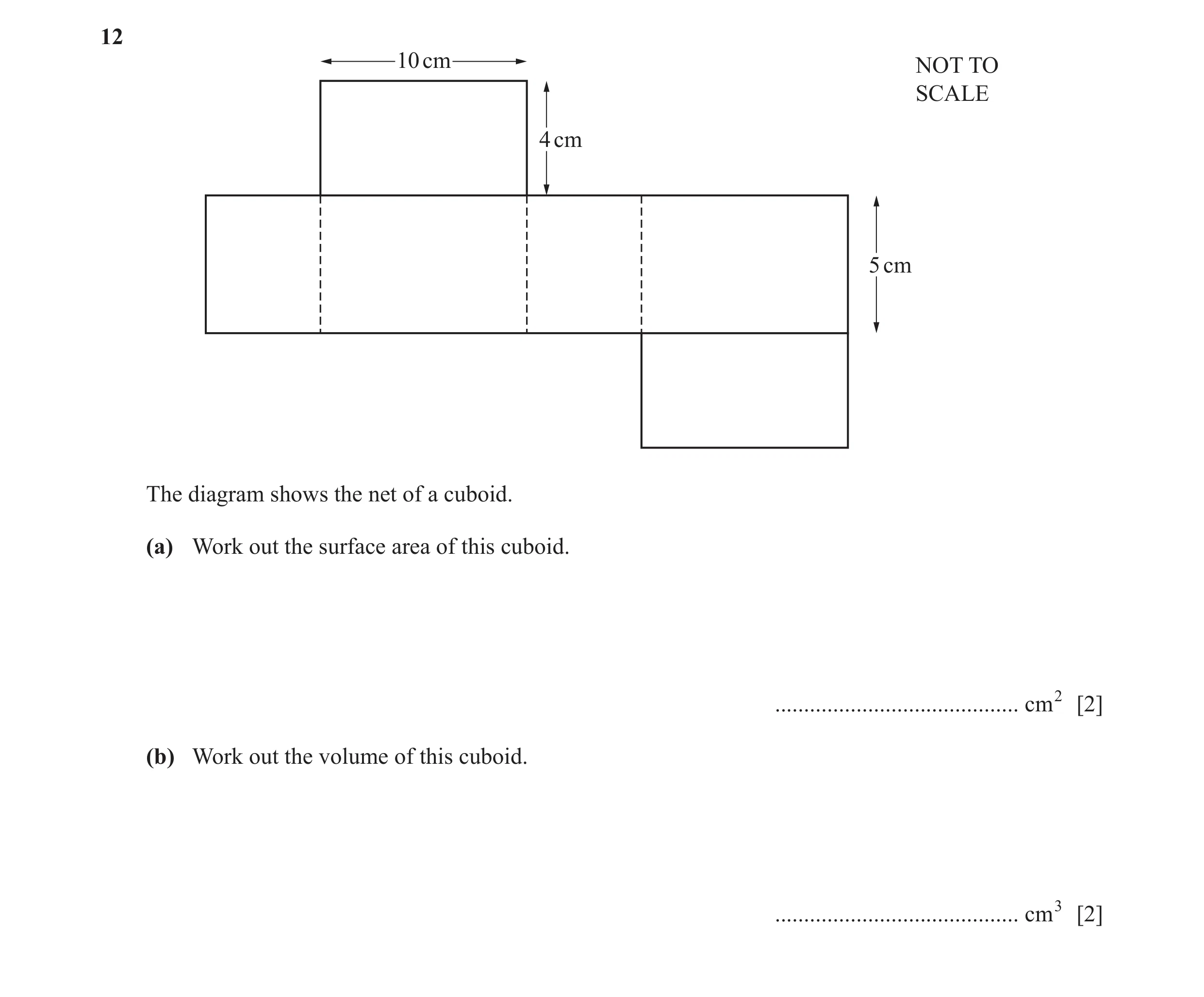 Question 53: 10 cm NOT TO SCALE 4 cm 5 cm The diagram shows the net of a cuboid. (a) Work out the surface area of this cuboid. .........................…