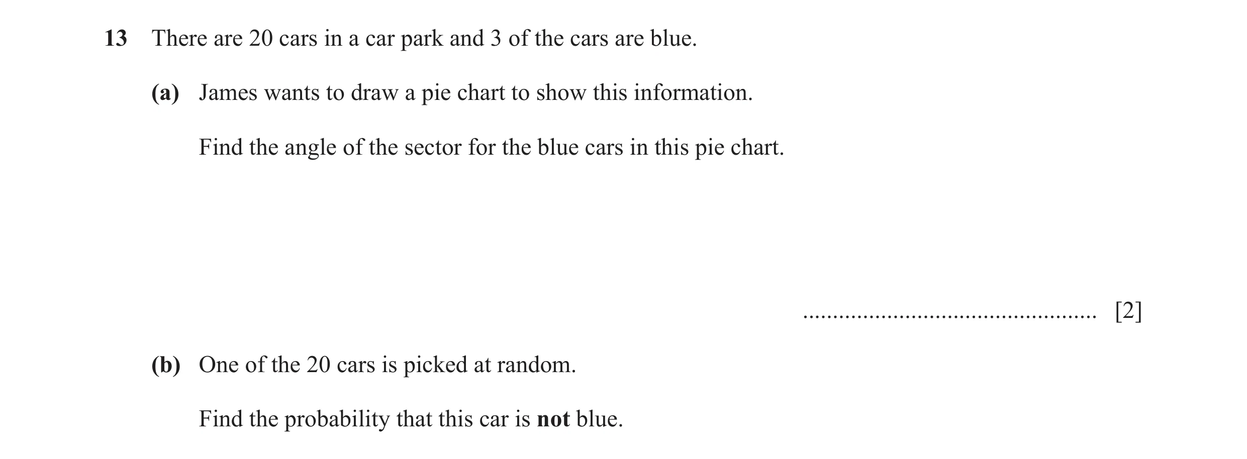 Question 28: There are 20 cars in a car park and 3 of the cars are blue. (a) James wants to draw a pie chart to show this information. Find the angle of…