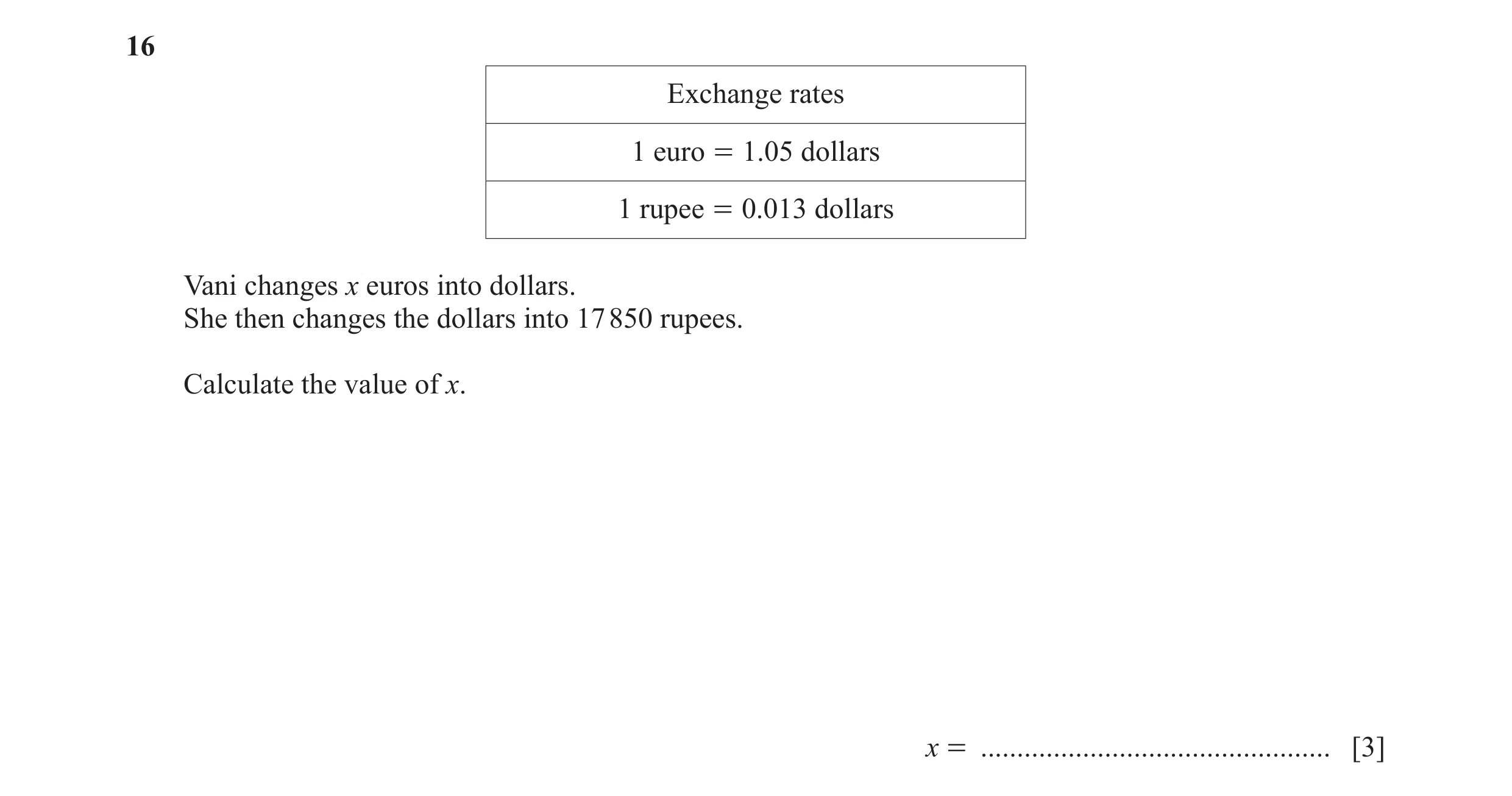 Question 30: Exchange rates 1 euro = 1.05 dollars 1 rupee = 0.013 dollars Vani changes x euros into dollars. She then changes the dollars into 17 850 ru…