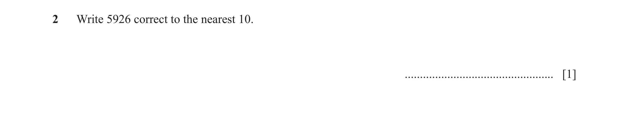 Question 98: Write 5926 correct to the nearest 10. ................................................. [1]