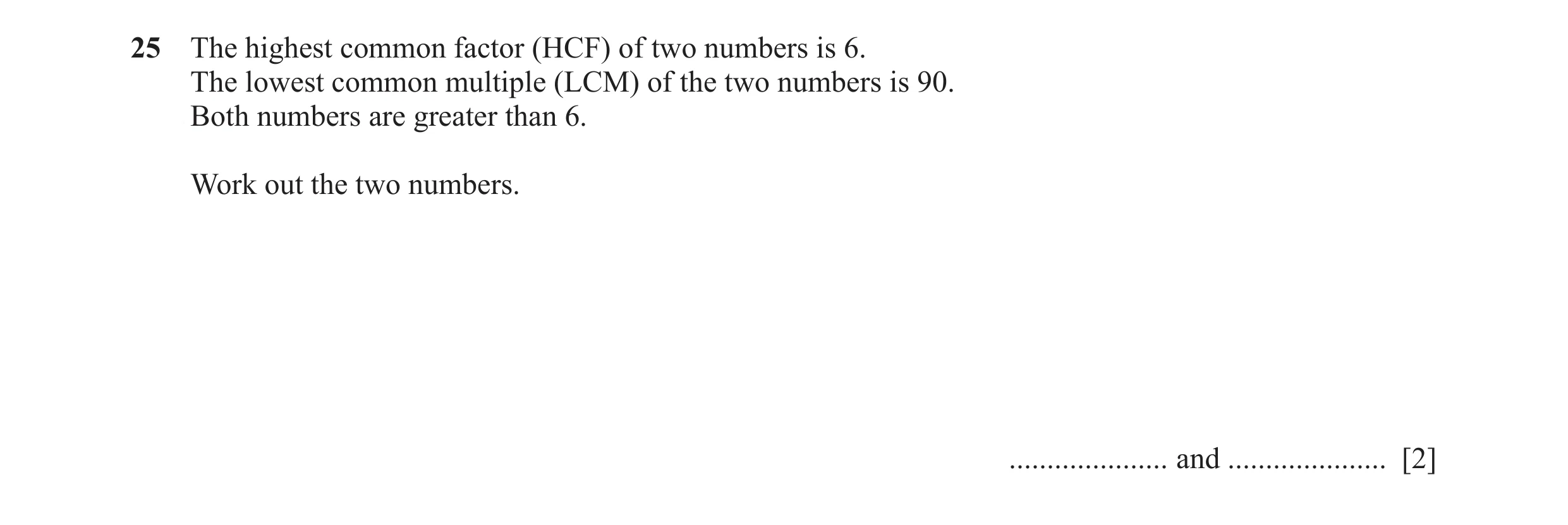 Question 145: The highest common factor (HCF) of two numbers is 6. The lowest common multiple (LCM) of the two numbers is 90. Both numbers are greater th…