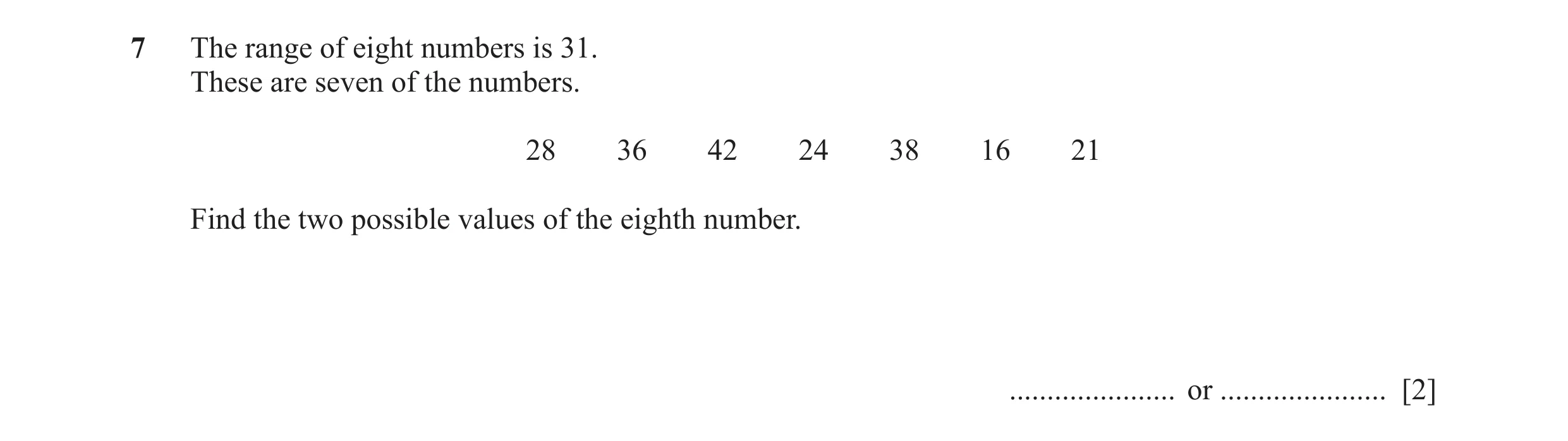 Question 68: The range of eight numbers is 31. These are seven of the numbers. 28 36 42 24 38 16 21 Find the two possible values of the eighth number. .…