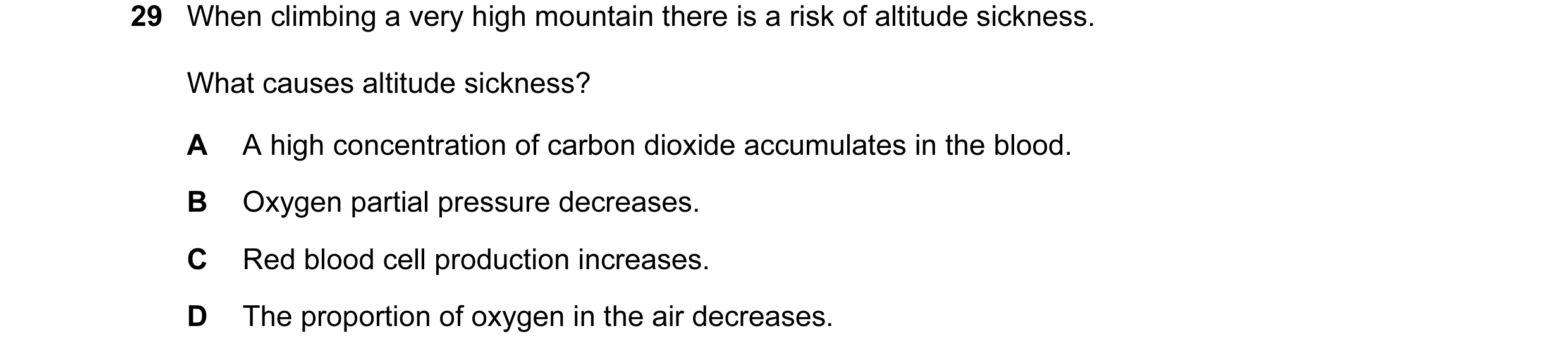Question 7: When climbing a very high mountain there is a risk of altitude sickness. What causes altitude sickness? A A high concentration of carbon di…