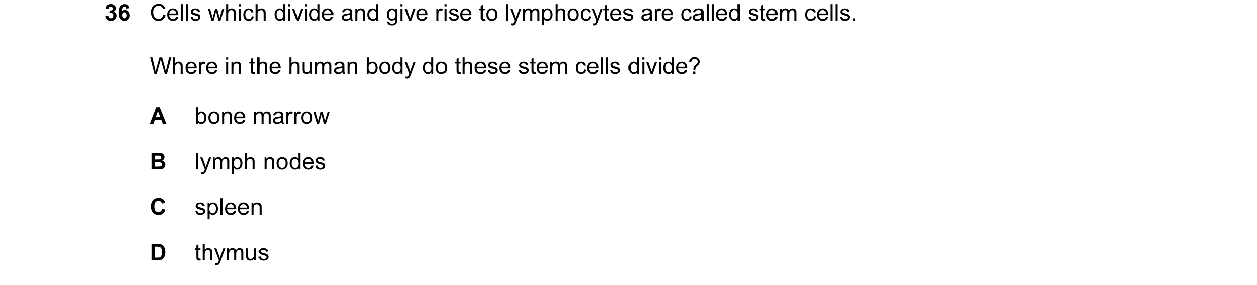 Question 5: Cells which divide and give rise to lymphocytes are called stem cells. Where in the human body do these stem cells divide? A bone marrow B …