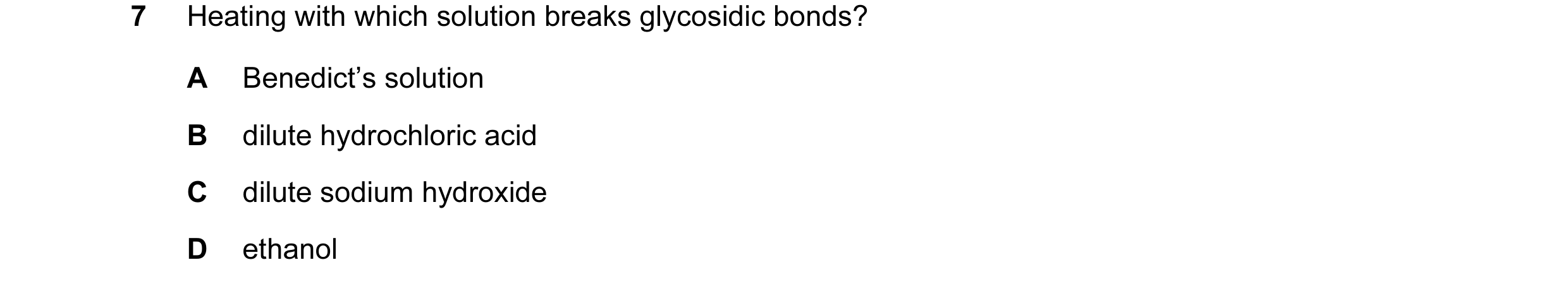 Question 3: Heating with which solution breaks glycosidic bonds? A Benedict’s solution B dilute hydrochloric acid C dilute sodium hydroxide D ethanol