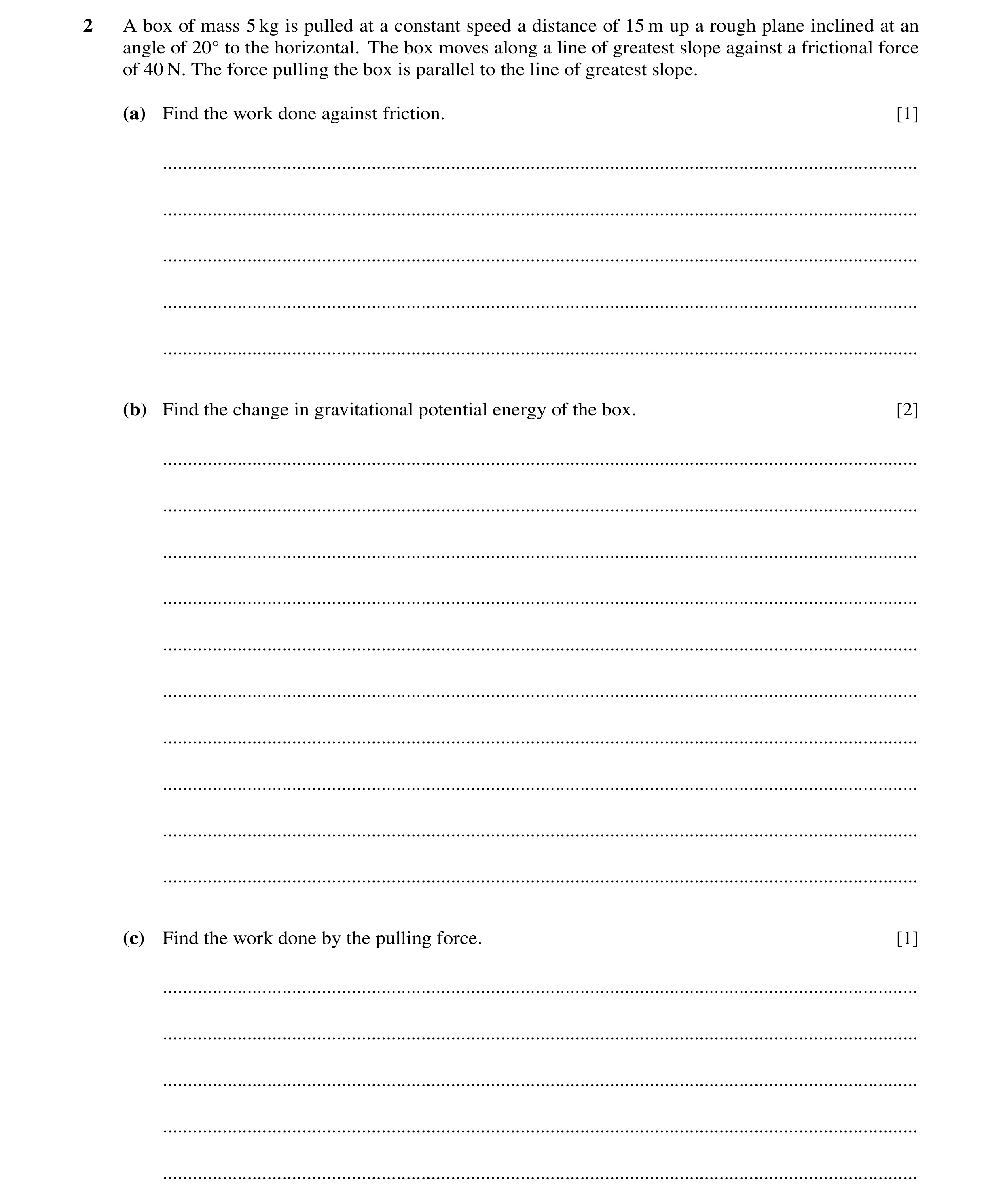 Question 127: A box of mass 5 kg is pulled at a constant speed a distance of 15 m up a rough plane inclined at an angle of 20Å to the horizontal. The box…