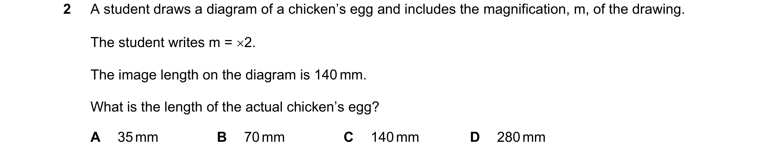 Question 7: A student draws a diagram of a chicken’s egg and includes the magnification, m, of the drawing. The student writes m = 2. The image length…