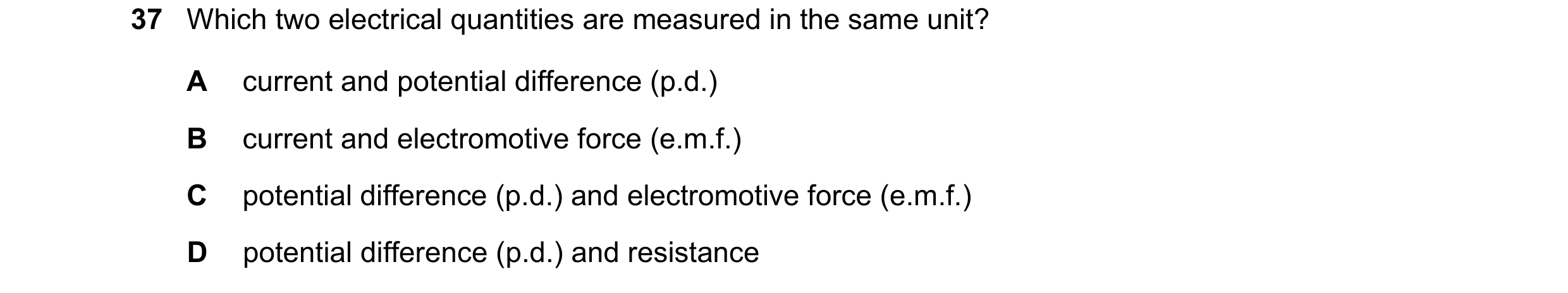 Question 60: Which two electrical quantities are measured in the same unit? A current and potential difference (p.d.) B current and electromotive force …