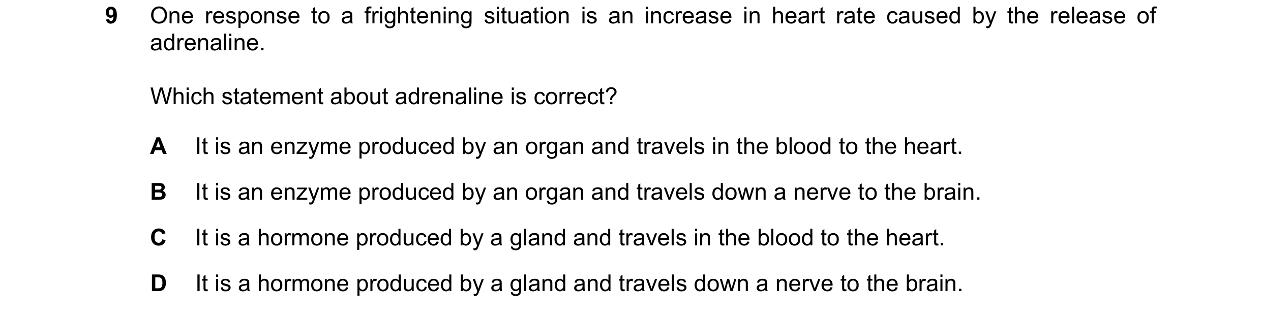 Question 32: One response to a frightening situation is an increase in heart rate caused by the release of adrenaline. Which statement about adrenaline …