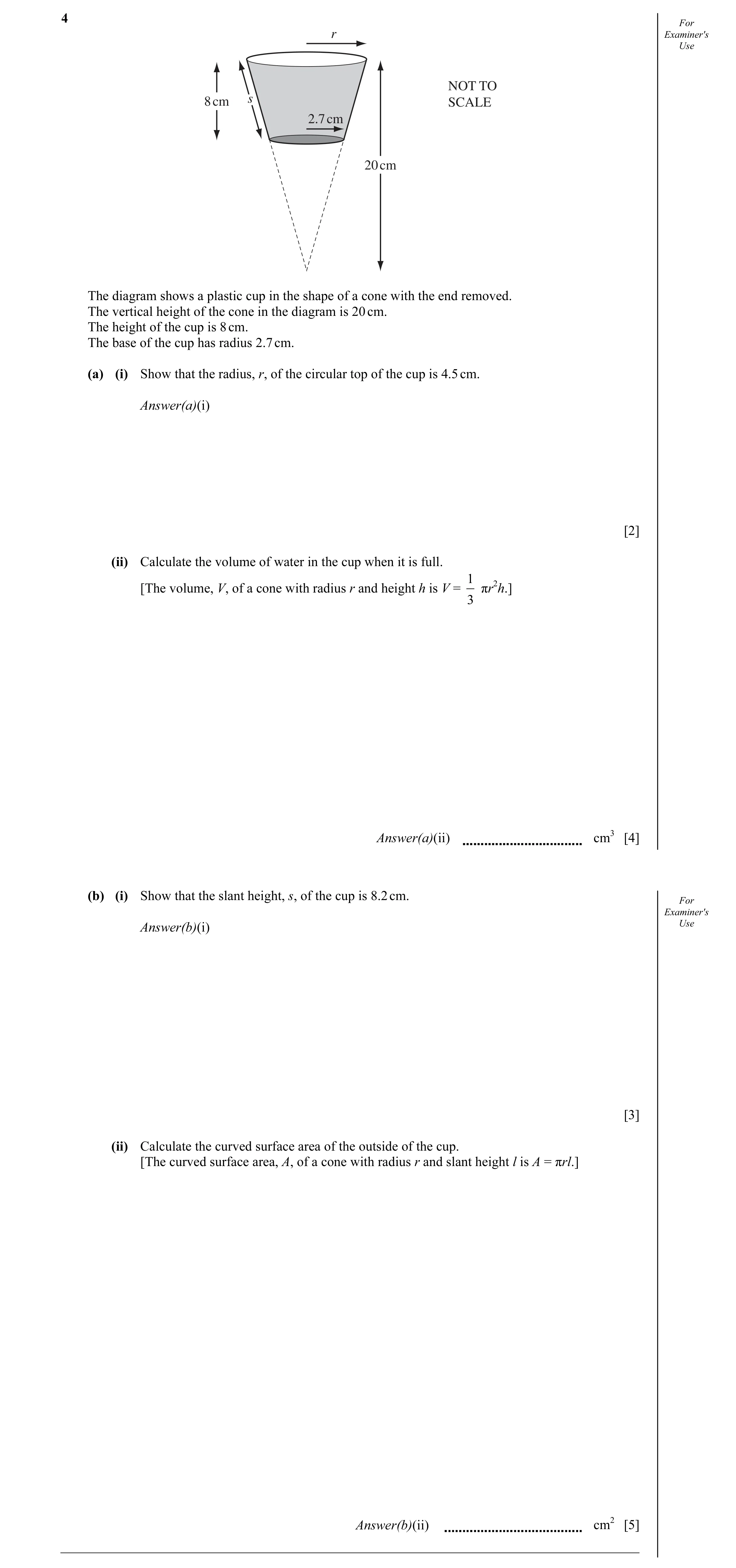 Question 15: For r Examiner's Use NOT TO 8 cm s SCALE 2.7 cm 20 cm The diagram shows a plastic cup in the shape of a cone with the end removed. The vert…