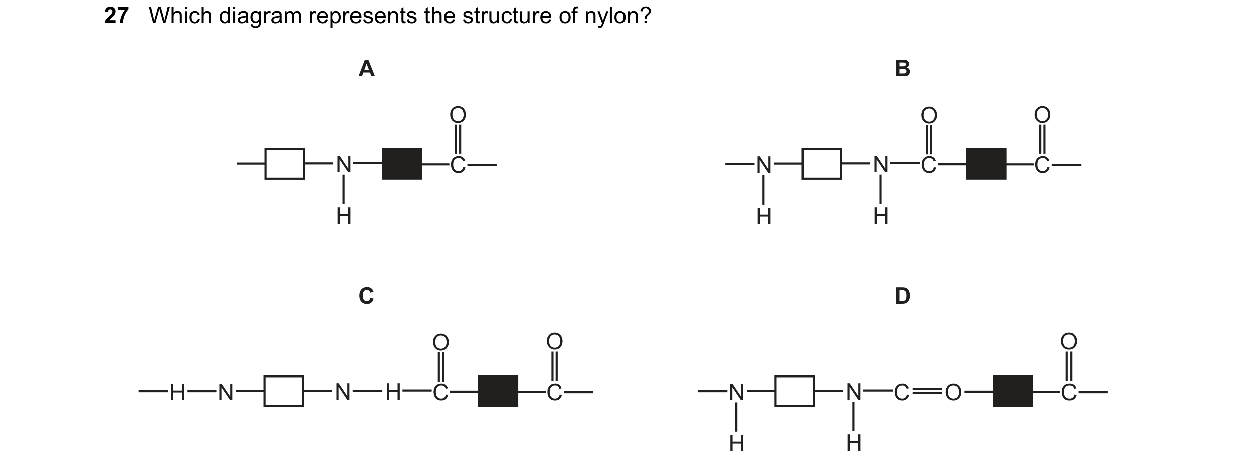 Question 9: Which diagram represents the structure of nylon? A B O O O N C N N C C H H H C D O O O H N N H C C N N C O C H H