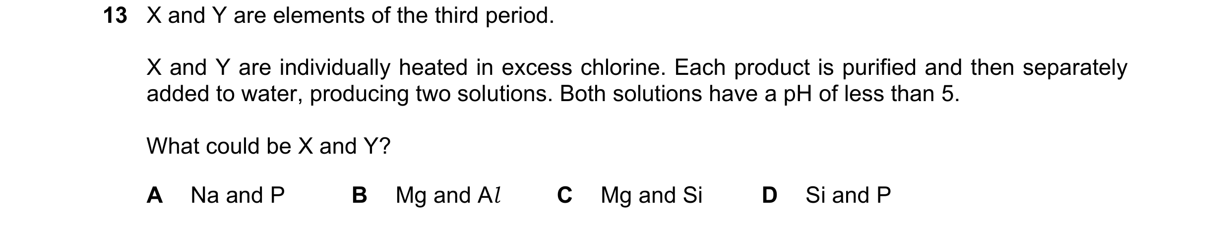 Question 75: X and Y are elements of the third period. X and Y are individually heated in excess chlorine. Each product is purified and then separately …