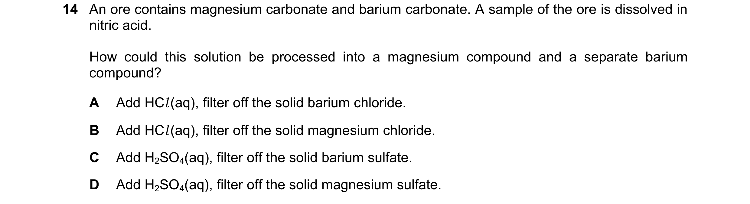 Question 141: An ore contains magnesium carbonate and barium carbonate. A sample of the ore is dissolved in nitric acid. How could this solution be proce…