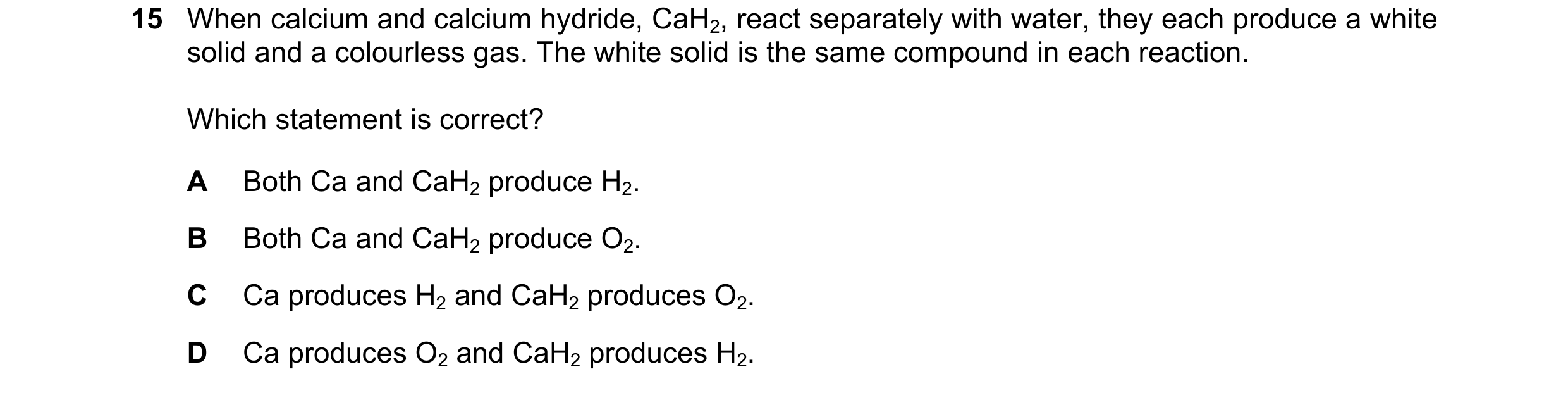 Question 142: When calcium and calcium hydride, CaH2, react separately with water, they each produce a white solid and a colourless gas. The white solid …
