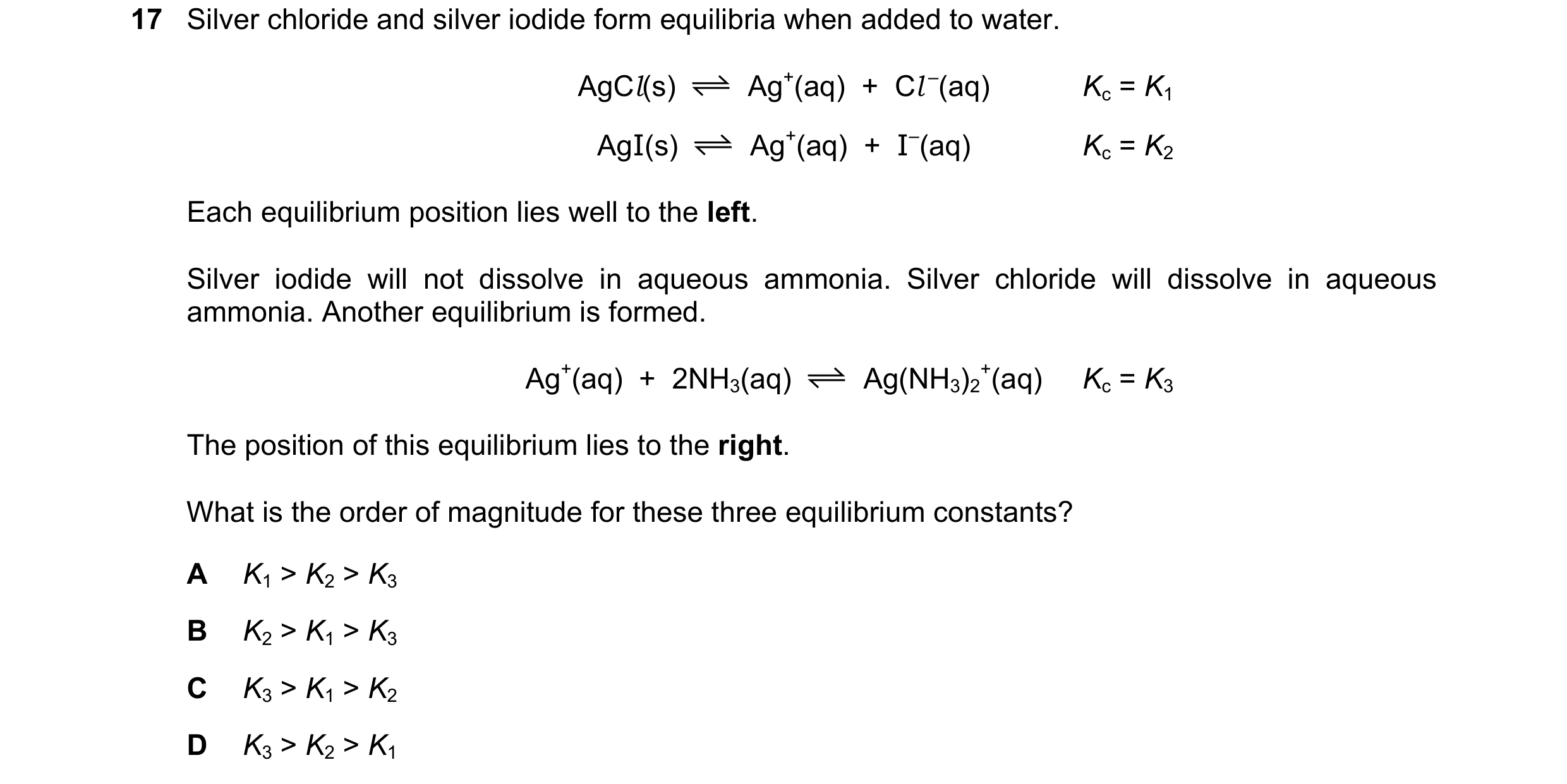 Question 103: Silver chloride and silver iodide form equilibria when added to water. AgCl(s) Ag+(aq)  +  Cl –(aq) Kc = K1 AgI(s) Ag+(aq)  +  I–(aq) Kc = …