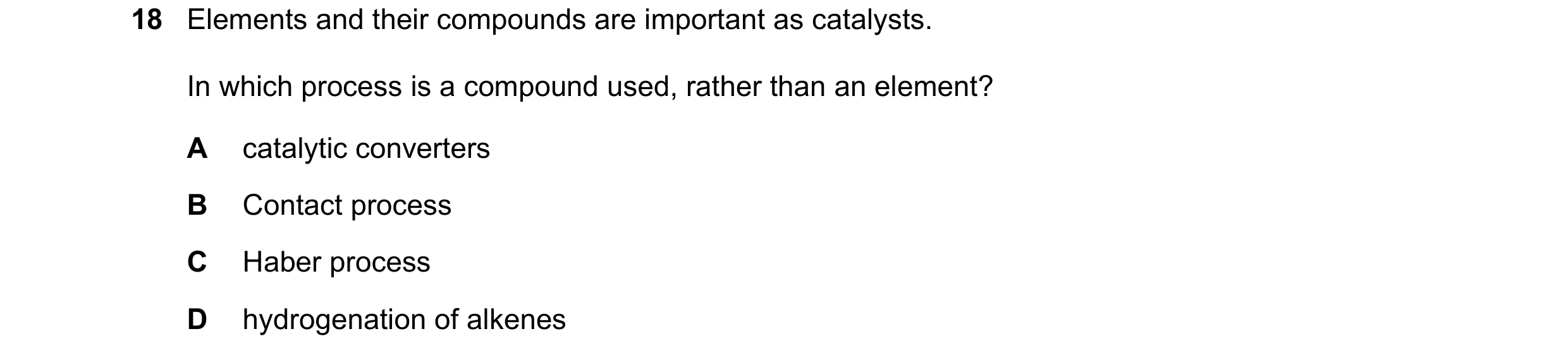 Question 32: Elements and their compounds are important as catalysts. In which process is a compound used, rather than an element? A catalytic converter…
