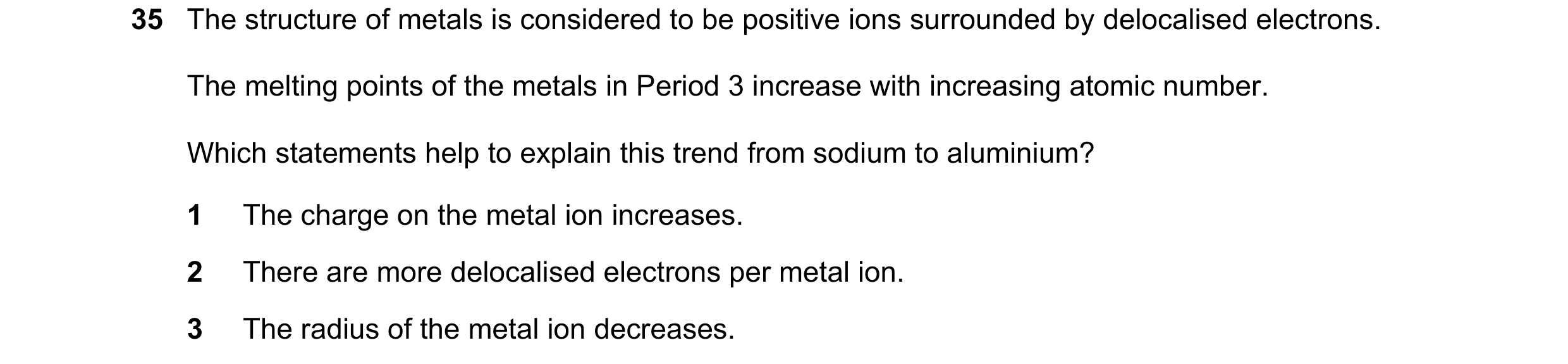 Question 14: The structure of metals is considered to be positive ions surrounded by delocalised electrons. The melting points of the metals in Period 3…