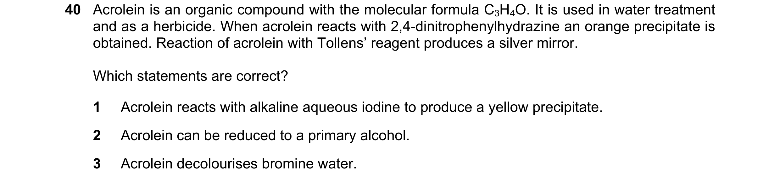 Question 175: Acrolein is an organic compound with the molecular formula C3H4O. It is used in water treatment and as a herbicide. When acrolein reacts wi…