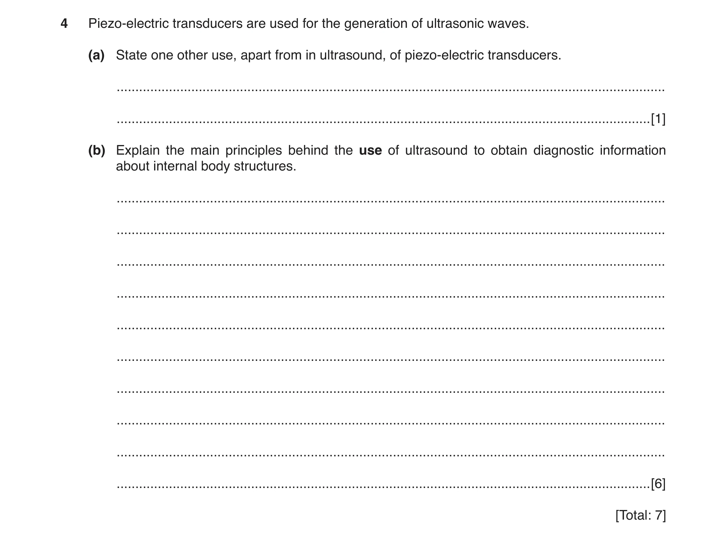 Question 7: Piezo-electric transducers are used for the generation of ultrasonic waves. (a) State one other use, apart from in ultrasound, of piezo-ele…
