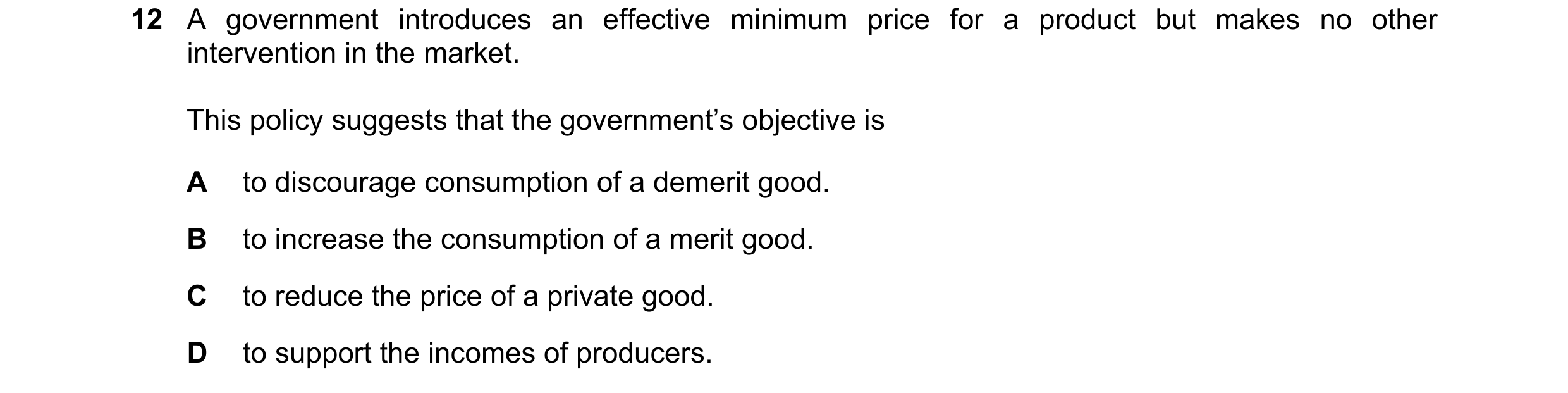 Question 48: A government introduces an effective minimum price for a product but makes no other intervention in the market. This policy suggests that t…