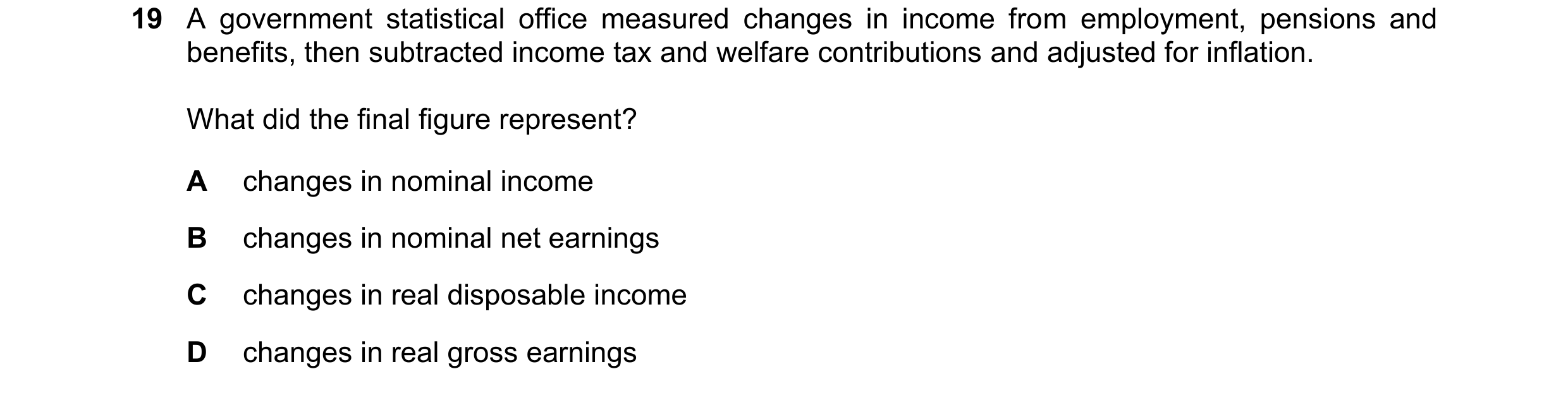 Question 50: A government statistical office measured changes in income from employment, pensions and benefits, then subtracted income tax and welfare c…
